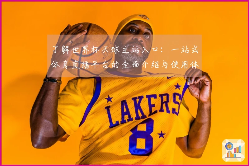 了解世界杯买球主站入口：一站式体育直播平台的全面介绍与使用体验